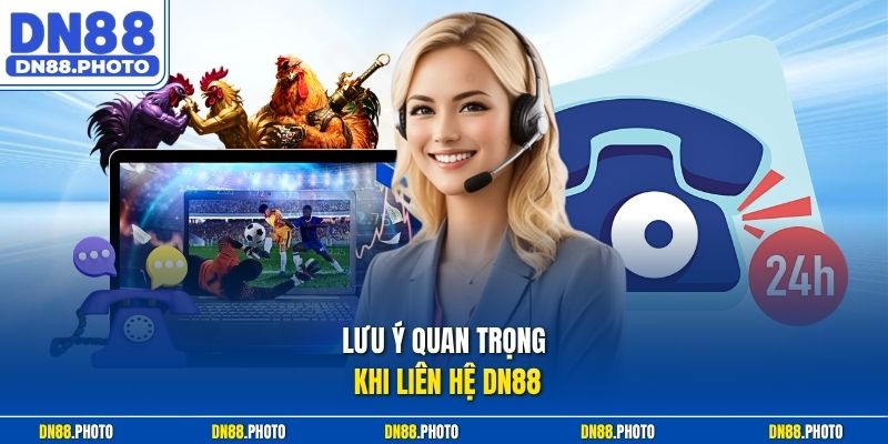Lưu Ý Quan Trọng Khi Liên Hệ dn88