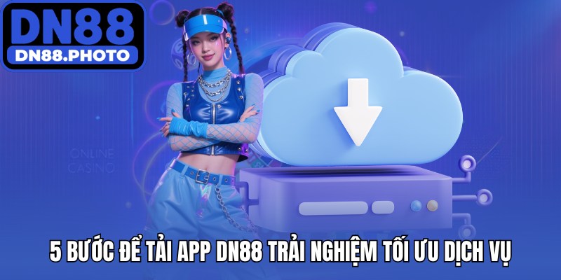 5 bước đơn giản để tải app DN88 trải nghiệm tối ưu dịch vụ