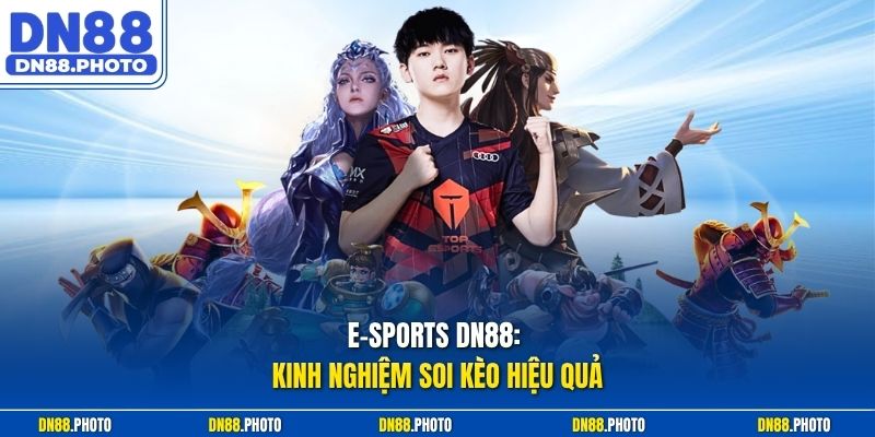 E-sports dn88: Kinh nghiệm soi kèo hiệu quả