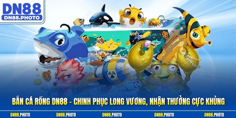 Bắn Cá Rồng DN88 - Chinh Phục Long Vương, Nhận Thưởng Cực Khủng