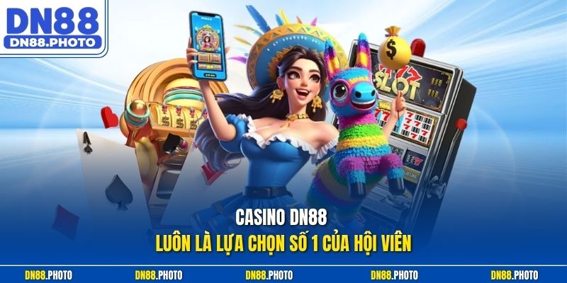 Casino dn88 Luôn Là Lựa Chọn Số 1 Của Hội Viên