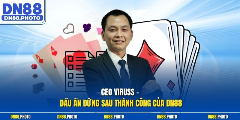 CEO Viruss – Dấu Ấn Đứng Sau Thành Công Của DN88