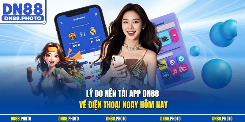 Lý do nên Tải app DN88 về điện thoại ngay hôm nay