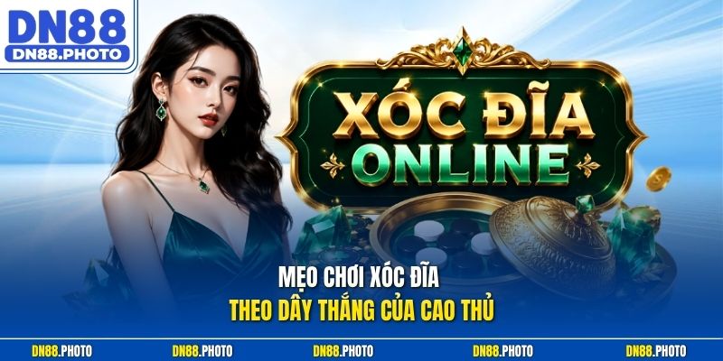 Mẹo chơi xóc đĩa theo dây thắng của cao thủ