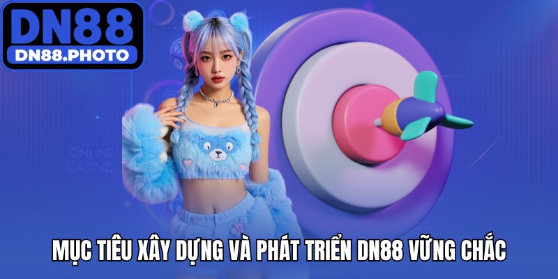 Mục tiêu xây dựng và phát triển nền tảng DN88 vững chắc