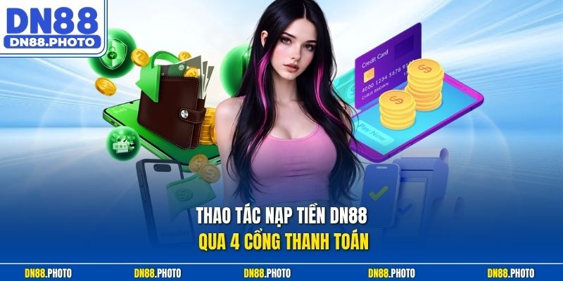 Thao Tác Nạp Tiền dn88 Qua 4 Cổng Thanh Toán
